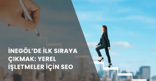 İnegöl’de İlk Sıraya Çıkmak: Yerel İşletmeler için SEO