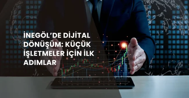 İnegöl’de Dijital Dönüşüm: Küçük İşletmeler için İlk Adımlar